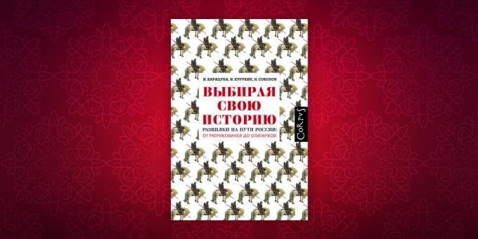 Geschichte Bücher: „Die Wahl Ihrer Geschichte. Weggabelung Russlands von Rurik zu den Oligarchen, „Igor Kurukin Irina Karatsuba, Nikita Sokolov