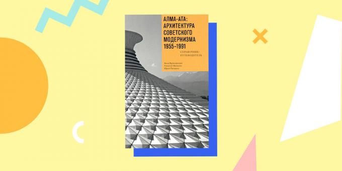 „Alma-Ata: Die Architektur der sowjetischen Moderne 1955-1991. Reference and Guide „Anna Bronovitskaya Nikolai Malinin